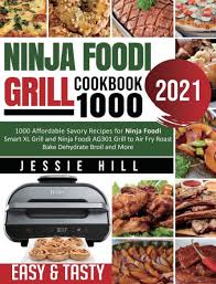 ninja foodi grill cookbook 1000 1000 affordable savory recipes for ninja foodi smart xl grill and ninja foodi ag301 grill to air fry roast bake dehydrate broil and more book