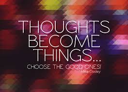 Image result for thoughts become things