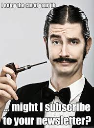I enjoy the cut of your jib ... might I subscribe to your newsletter? - Le  Snob - quickmeme