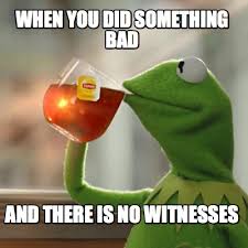 Meme Creator - Funny when you did something bad and there is no witnesses  Meme Generator at MemeCreator.org!