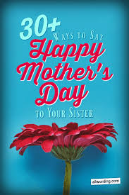 Within those words lie lots of things we never get to say. 30 Ways To Say Happy Mother S Day To Your Sister Allwording Com
