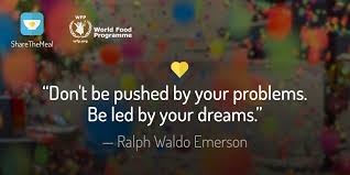 Don't be pushed by your problems. World Food Programme On Twitter Quote Don T Be Pushed By Your Problems Be Led By Your Dreams Ralph Waldo Emerson Sharethemealorg