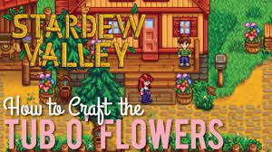 craft tub o flowers in stardew valley