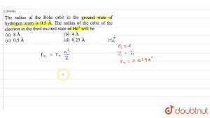 The radius of the Bohr orbit in the ground state of hydrogen atom is `0.5  �`. The radius o fthe - YouTube
