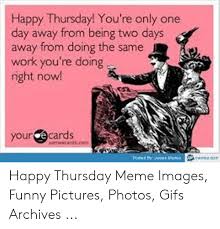 76) funny tuesday memes for work. Happy Thursday Funny Work Quotes Appy Thursday Doing The Happy Dance Because Tomorrow Is Friday Dogtrainingobedienceschool Com