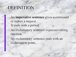 We use imperative sentences when we want to tell someone to do something (most commonly for advice, suggestions, requests, commands, orders or instructions). Identifying Exclamatory And Imperative Sentences Ppt Download