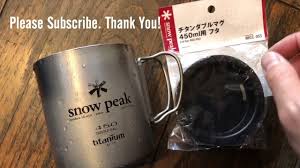 The snow peak titanium single wall cup 450 is rust proof and tough. Snow Peak Thermal Lid For Double Wall Titanium Mug Youtube