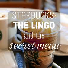 starbucks lingo and the secret menu