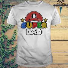 You can choose beautiful happy. Super Mario Super Dad Funny Father S Day 2021 Shirt Hoodie Sweater Long Sleeve And Tank Top