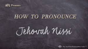how to ounce jehovah nissi real
