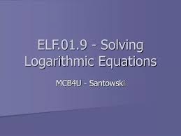 Ppt Elf 01 9 Solving Logarithmic