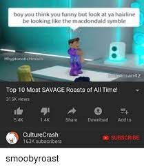 Find the newest savage roasts meme. Top 10 Most Savage Roasts Jevel57 Rap Macdondald Symble Know Your Meme