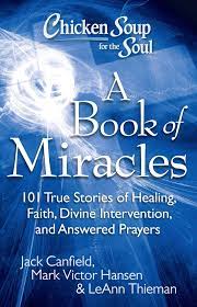 Be familiar with the books. Amazon Com Chicken Soup For The Soul A Book Of Miracles 101 True Stories Of Healing Faith Divine Intervention And Answered Prayers 9781935096511 Jack Canfield Mark Victor Hansen Leann Thieman Books