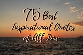 The hall of fame of famous quotes. 75 Best Inspirational Quotes Of All Time 2021 Guide