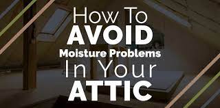 Avoid Moisture Problems In Your Attic