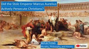 Did the Stoic Roman Emperor Marcus Aurelius Actively Persecute the  Christians?