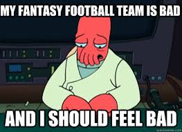 My fantasy football team is bad and i should feel bad - sad zoidberg -  quickmeme