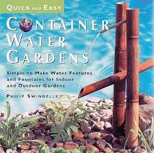 Quick Easy Container Water Gardens Simple To Make Water Features And Fountains For Indoor And Outdoor Gardens Book