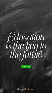 Education quotes to motivate students. Education Is The Key To Future Alen Wek
