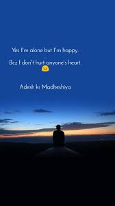 yes i m alone but i m happy bcz i