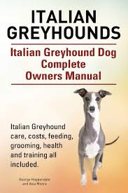 Get it as soon as thu, feb 25. Italian Greyhounds Italian Greyhound Dog Complete Owners Manual Italian Greyhound Care Costs Feeding Grooming Health And Training All Included Hoppendale George Moore Asia 9781910617847 Amazon Com Books