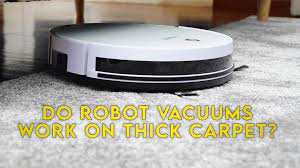 do robot vacuums work on thick carpet
