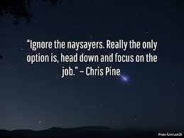 Ignore the naysayers. Really the only option is, h by Chris Pine ... via Relatably.com