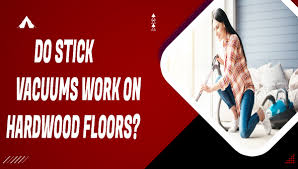 do stick vacuums work on hardwood floors