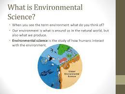 The complex of physical, chemical, and biotic factors (such as climate, soil, and living things) that act upon an organism or an ecological community and ultimately determine its form and survival. Introduction To Environmental Science What Is Environmental Science When You See The Term Environment What Do You Think Of Our Environment Is What Ppt Download