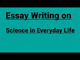 science in everyday life essay you