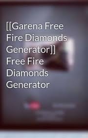 Garena free fire diamond generator is an online generator developed by us that makes use of the database injection technology to change the amount of diamonds and coins in your free fire account. Garena Free Fire Diamonds Generator Free Fire Diamonds Generator Garena Free Fire Generator Garena Free Fire Free Diamonds Wattpad