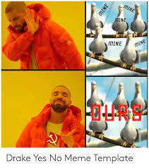 Make memes online for free in minutes. Mine Mine Mine Mine E Mine Drake Yes No Meme Template Drake Meme On Me Me