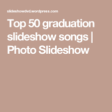 Here are some end of the year songs and slideshow songs that will help make your slideshow extra special and enjoyable! Top 50 Graduation Slideshow Songs Songs For Graduation Slideshow Slideshow Songs Graduation Songs