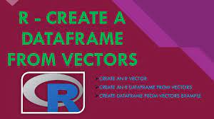 create a dataframe from vectors in r