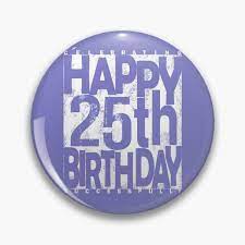 25th Birthday Happy 25th Birthday To Me Birthday Pin Birthday Button  gambar png