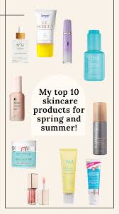 my top 10 skincare s for spring