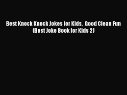 See more ideas about clean funny jokes, funny long jokes, marriage jokes. Pdf Download Best Knock Knock Jokes For Kids Good Clean Fun Best Joke Book For Kids 2 Video Dailymotion