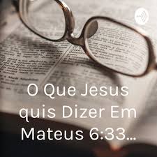 Mateus 6:33 by O Que A Bíblia Quer Dizer?