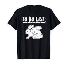 Amazon.com: To Do List | Fuck Like Rabbits | Adult Grown-ups Only T-Shirt :  Clothing, Shoes & Jewelry
