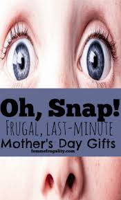 oh snap frugal last minute mother s