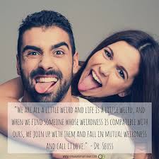 And when we find someone whose weirdness is compatible with ours. Love Quotes We Are All A Little Weird And Life Is A Little Weird And When We Find Someone W Listfender Leading Inspiration Magazine Shopping Trends Lifestyle More
