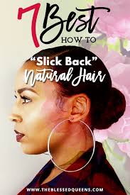 Begin with your hair fresh from the shower; 7 Best How To Slick Back Natural Hair Techniques The Blessed Queens