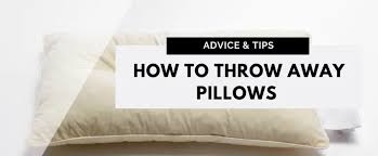 How To Throw Away Pillows The