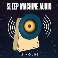 Sleep Machine Audio (12 Hours)