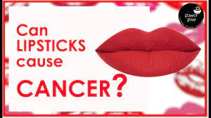 can lipsticks cause cancer you