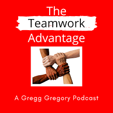 The Teamwork Advantage a Gregg Gregory Podcast
