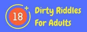 Test yourself with the following riddles and see how many of them take your mind down the dirty path. 26 Dirty Riddles For Adults Have You Got A Dirty Mind