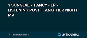 Young jae — present 03:45. Youngjae Fancy Ep Listening Post Another Night Mv Omonatheydidnt Livejournal