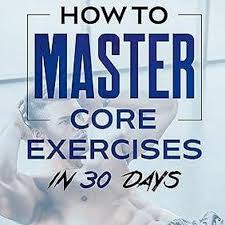 How To Master Core Exercises In 30 Days