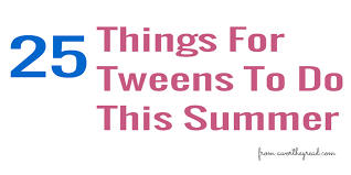 25 things for tweens to do this summer
